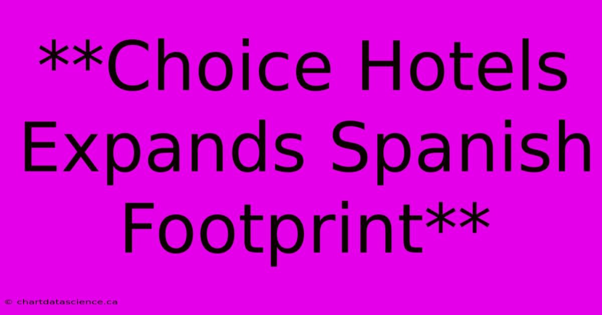 **Choice Hotels Expands Spanish Footprint** 