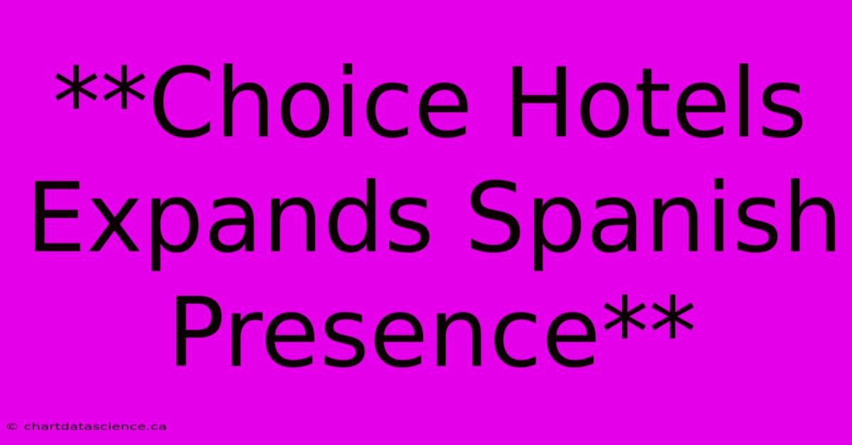 **Choice Hotels Expands Spanish Presence**