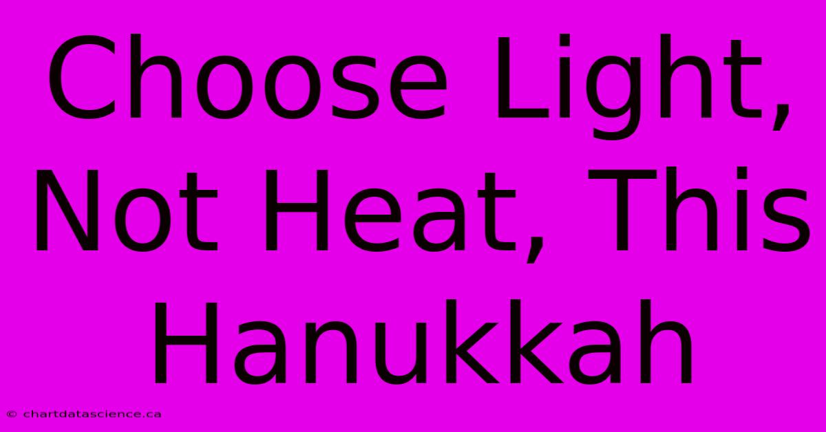 Choose Light, Not Heat, This Hanukkah