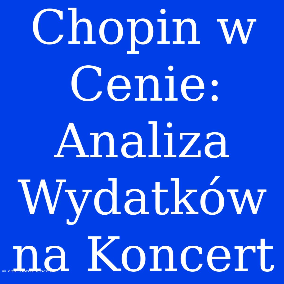 Chopin W Cenie: Analiza Wydatków Na Koncert