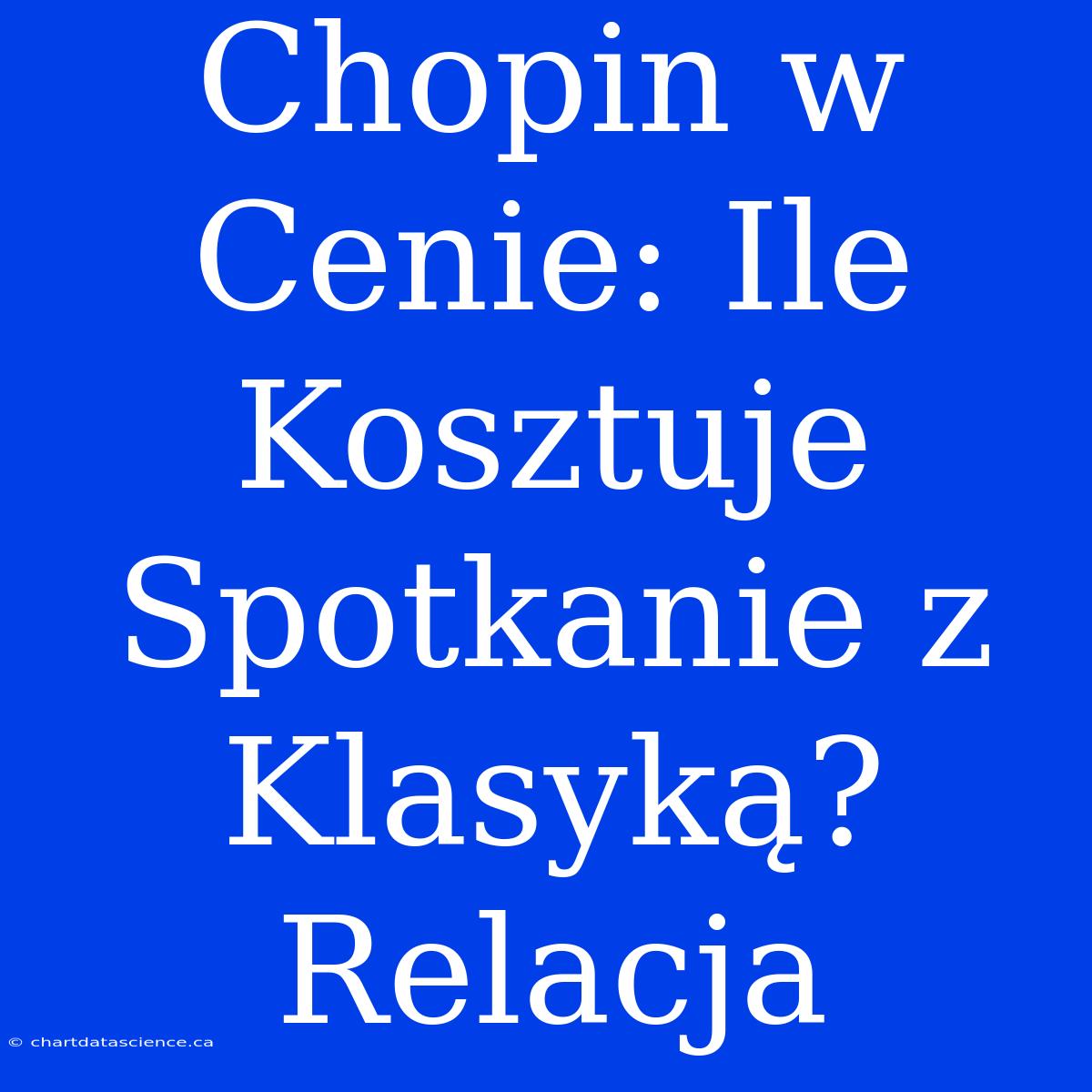 Chopin W Cenie: Ile Kosztuje Spotkanie Z Klasyką? Relacja