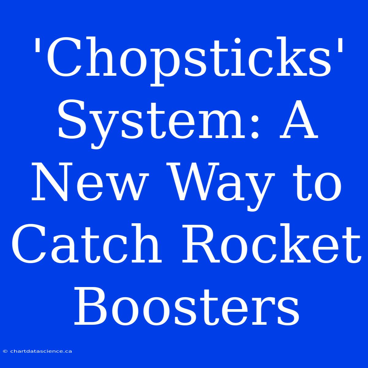 'Chopsticks' System: A New Way To Catch Rocket Boosters