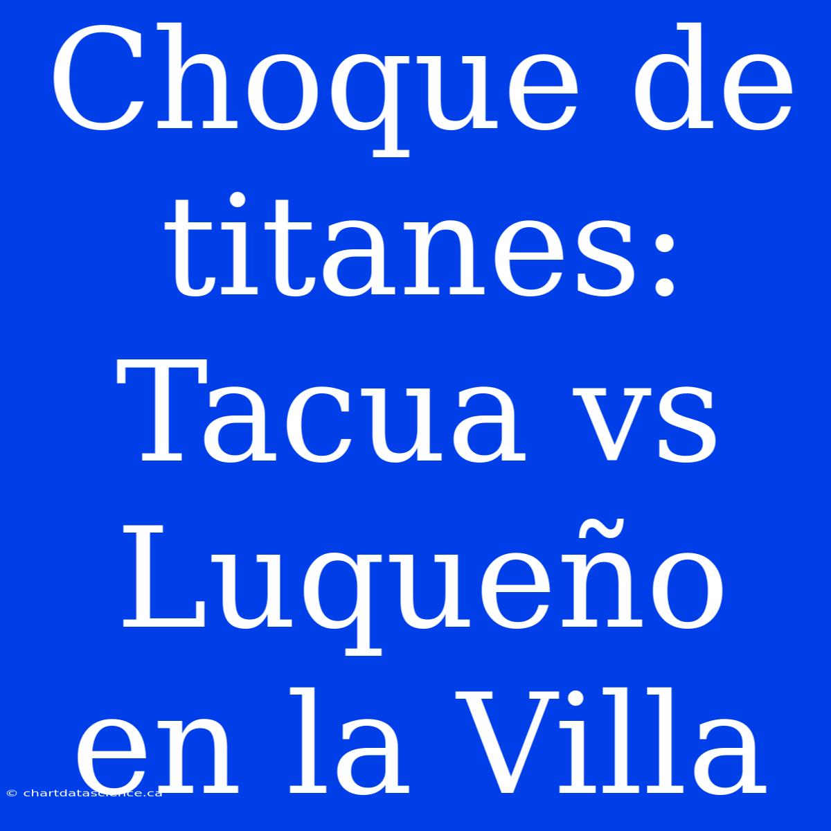 Choque De Titanes: Tacua Vs Luqueño En La Villa