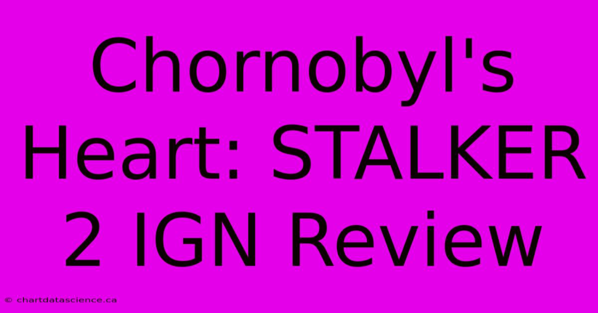 Chornobyl's Heart: STALKER 2 IGN Review