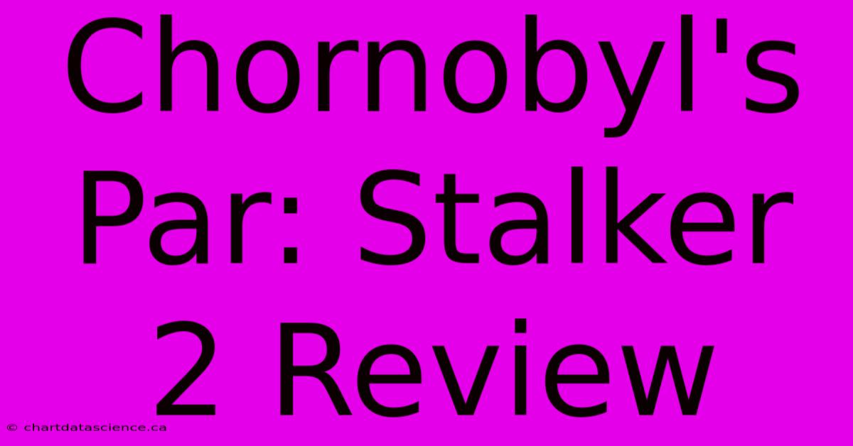 Chornobyl's Par: Stalker 2 Review