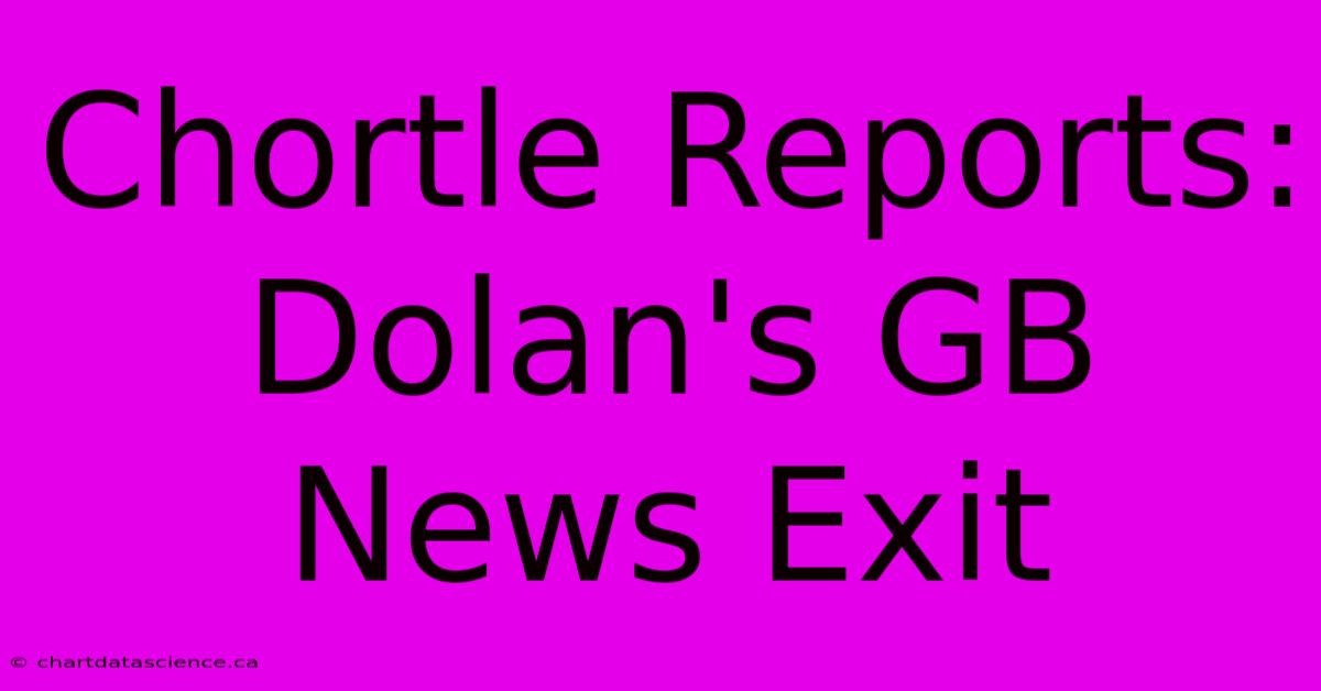 Chortle Reports: Dolan's GB News Exit