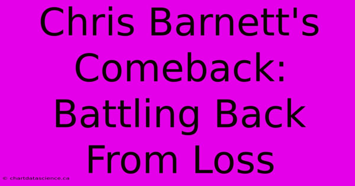 Chris Barnett's Comeback: Battling Back From Loss