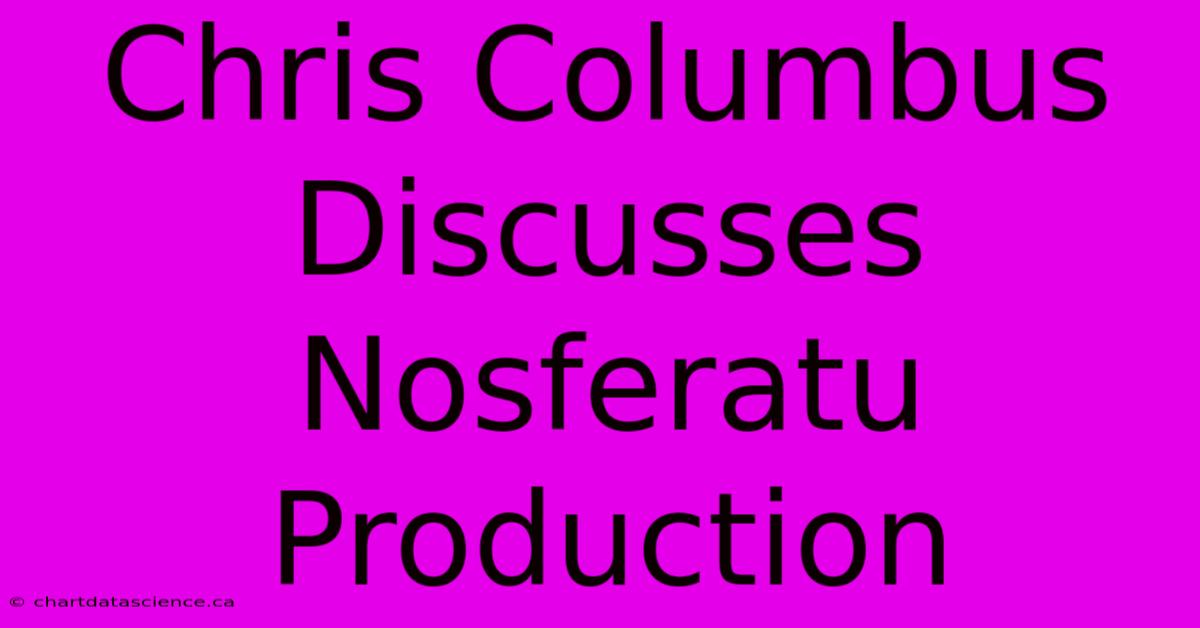 Chris Columbus Discusses Nosferatu Production