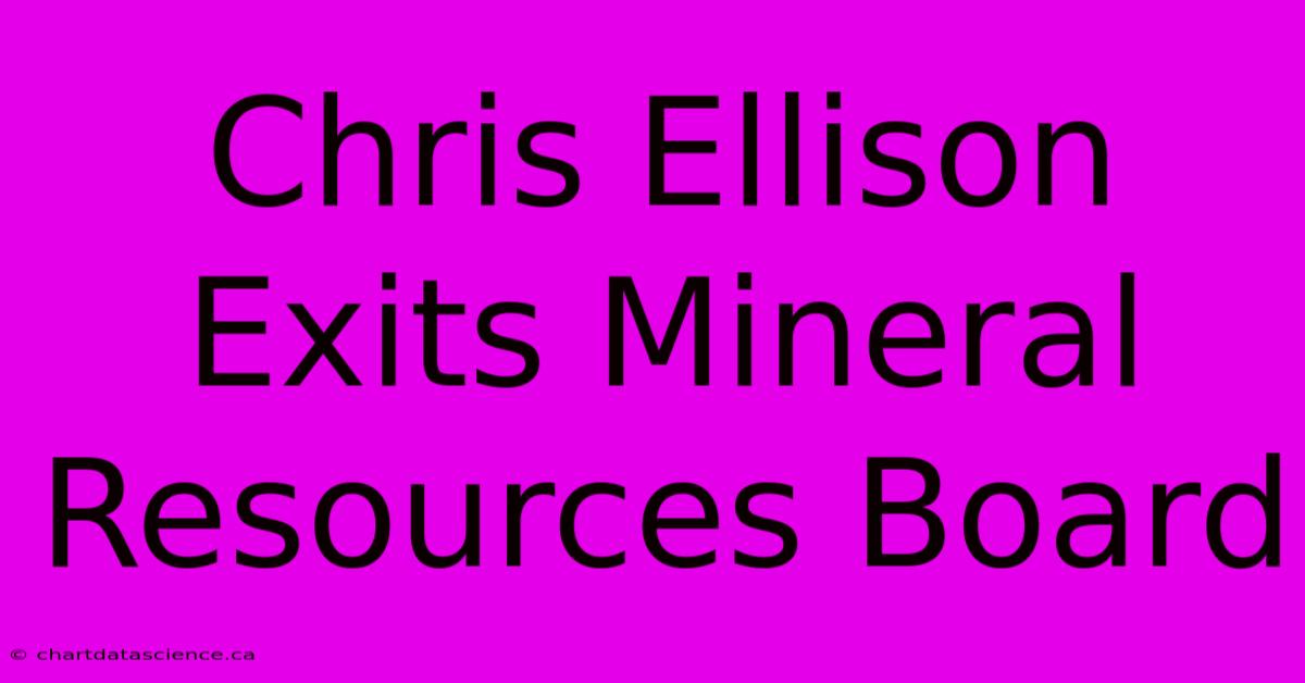 Chris Ellison Exits Mineral Resources Board