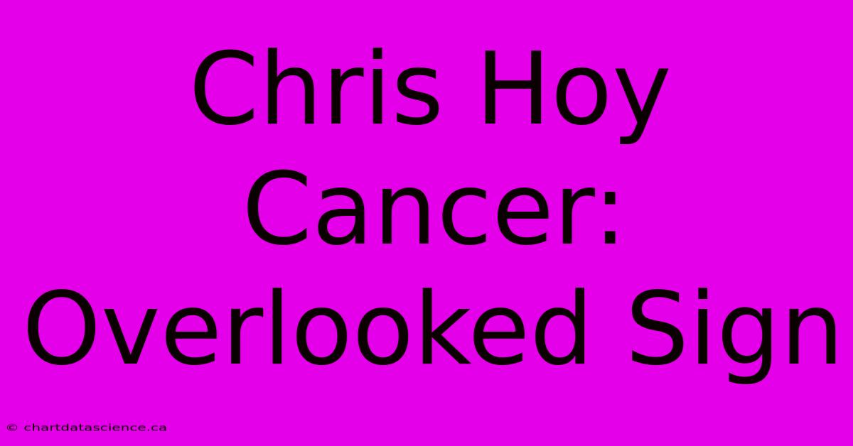 Chris Hoy Cancer: Overlooked Sign