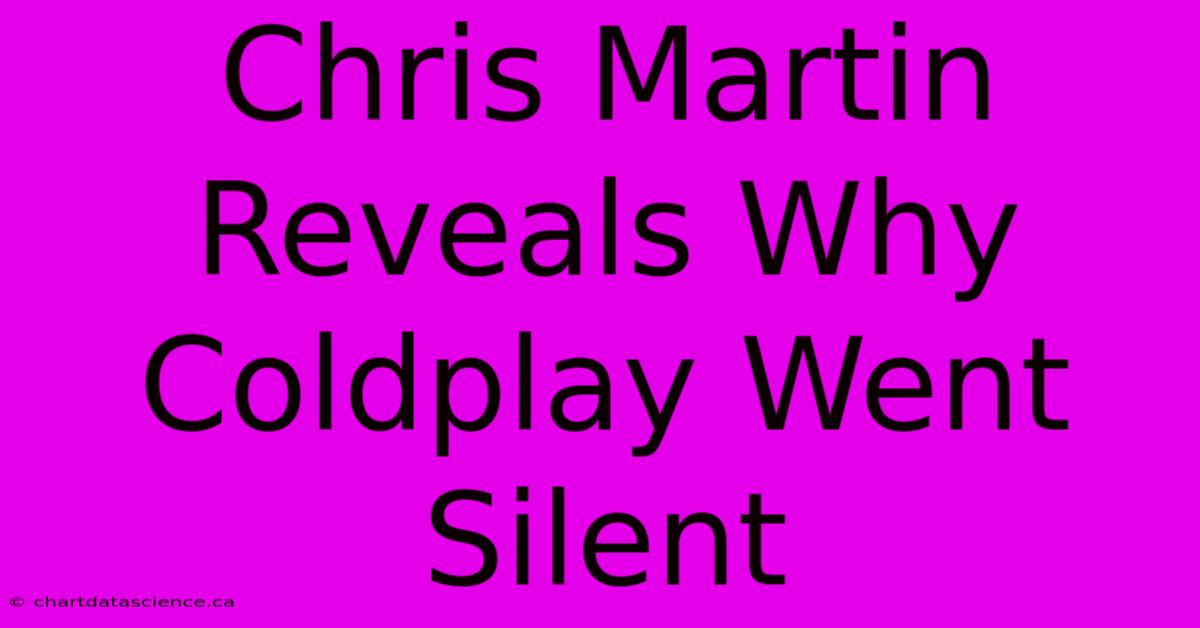 Chris Martin Reveals Why Coldplay Went Silent