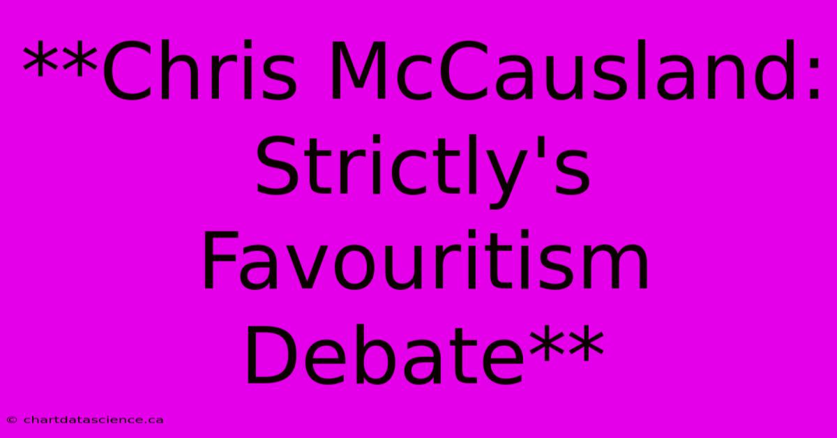 **Chris McCausland:  Strictly's Favouritism Debate**