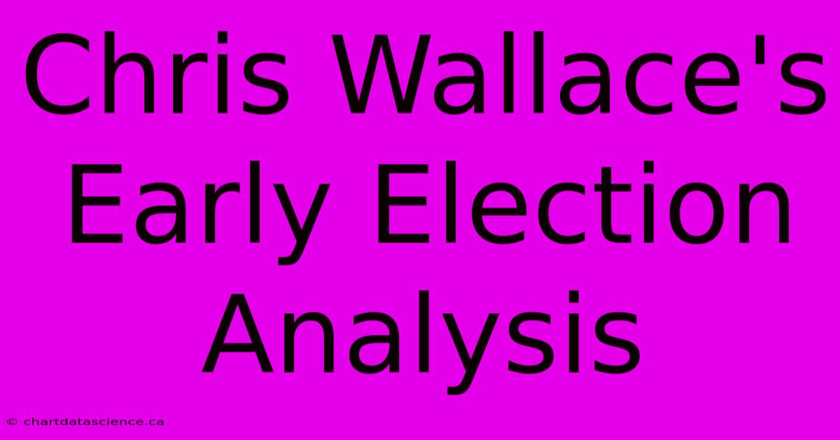 Chris Wallace's Early Election Analysis 