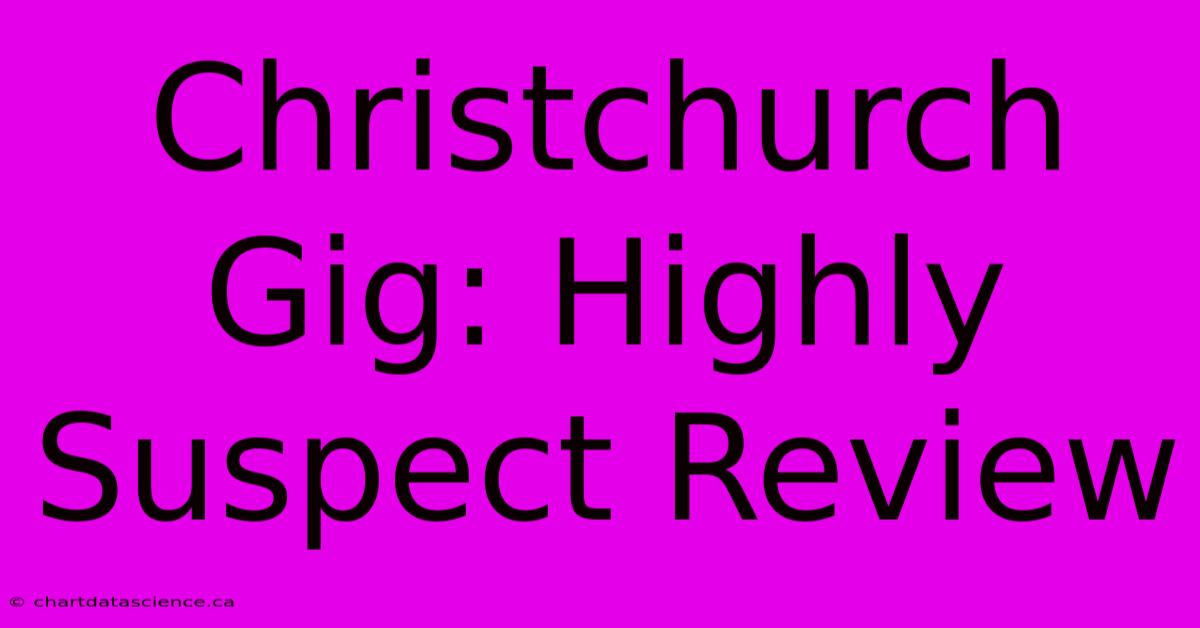 Christchurch Gig: Highly Suspect Review