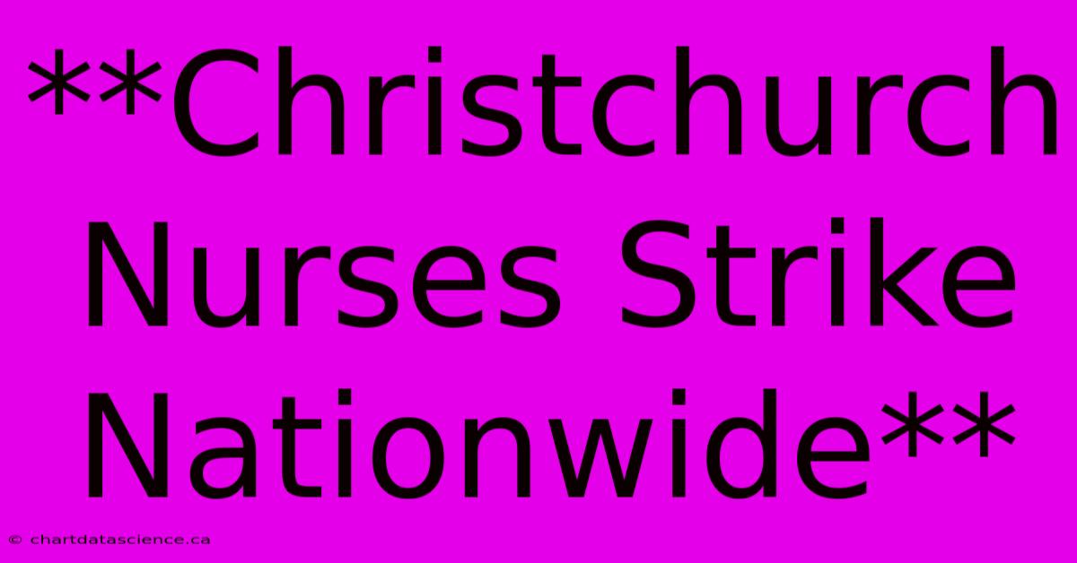 **Christchurch Nurses Strike Nationwide**