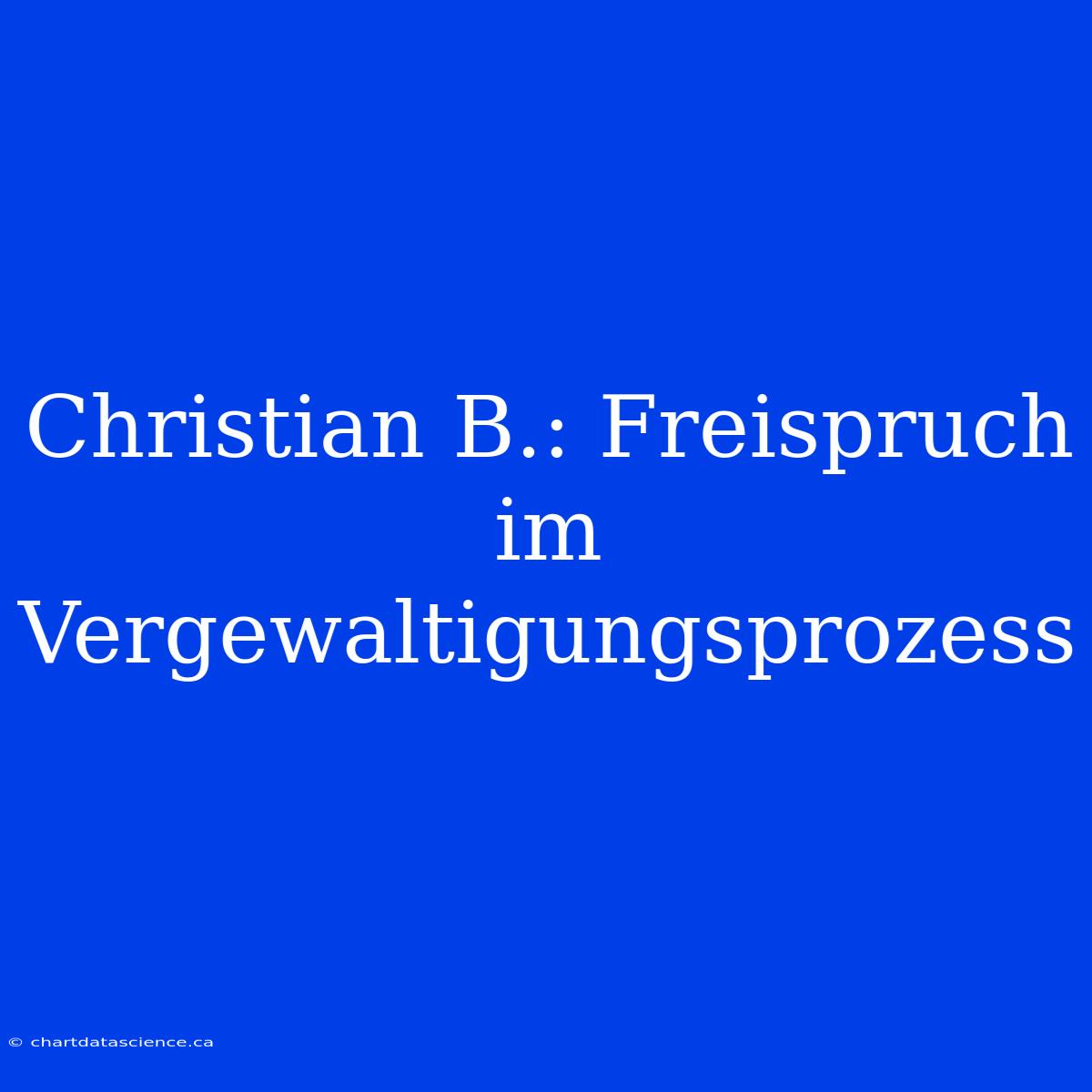 Christian B.: Freispruch Im Vergewaltigungsprozess