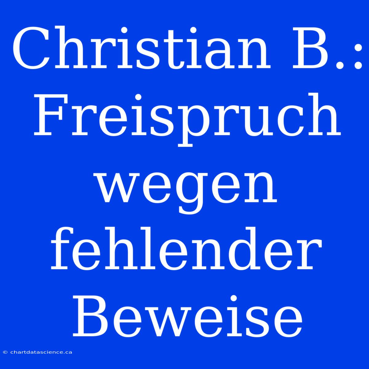 Christian B.: Freispruch Wegen Fehlender Beweise