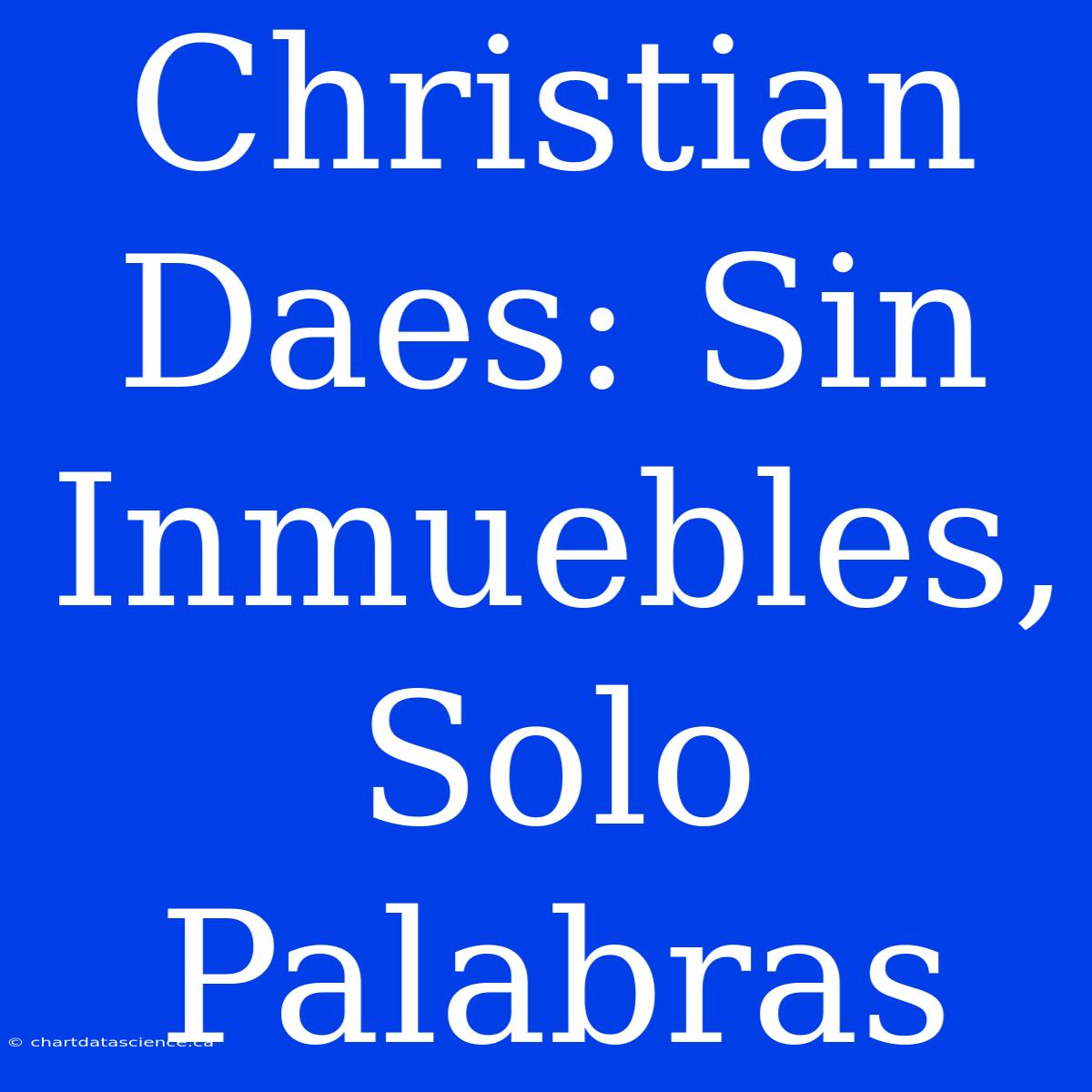 Christian Daes: Sin Inmuebles, Solo Palabras