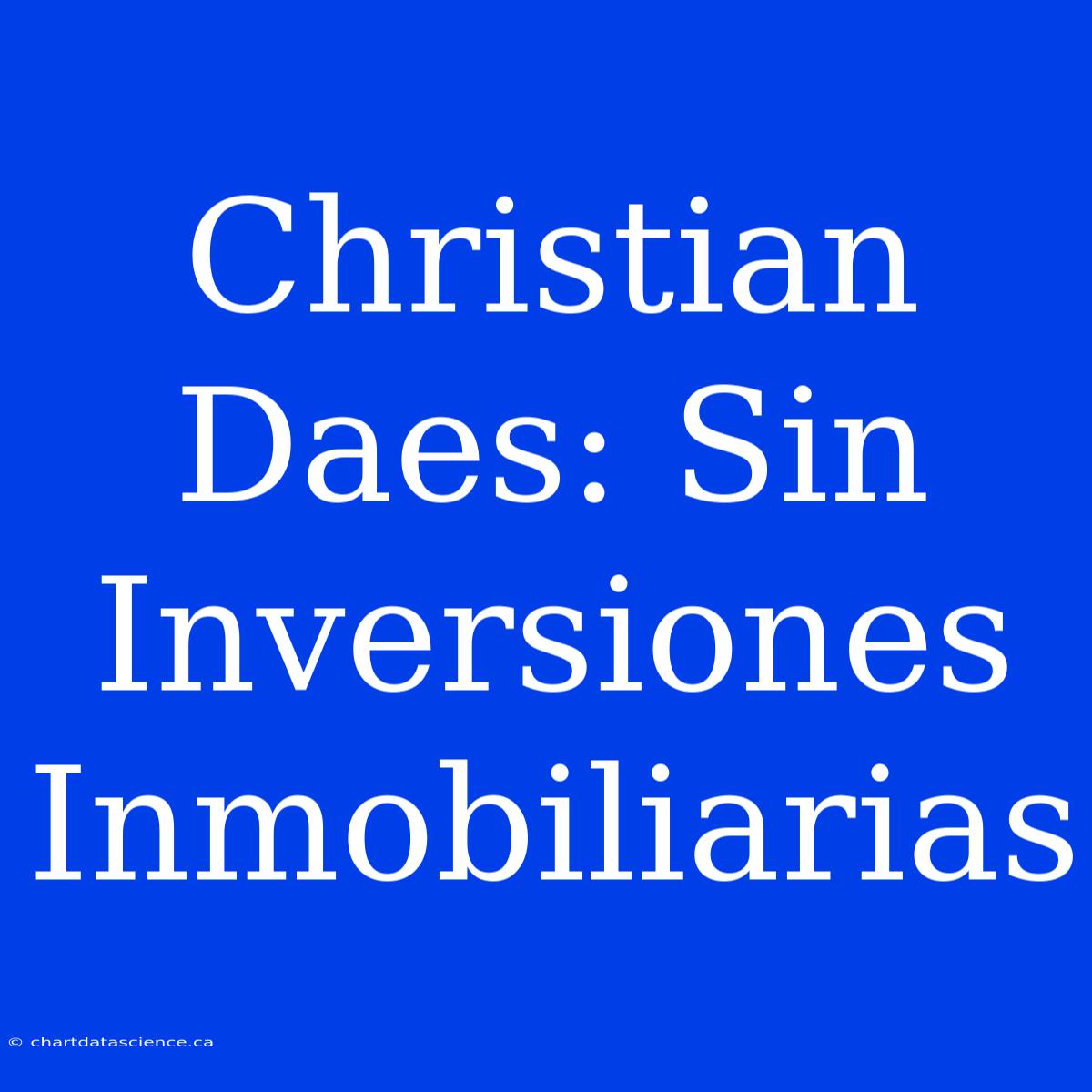 Christian Daes: Sin Inversiones Inmobiliarias