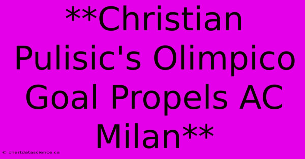 **Christian Pulisic's Olimpico Goal Propels AC Milan**