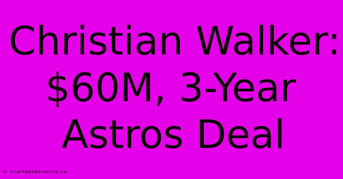 Christian Walker: $60M, 3-Year Astros Deal