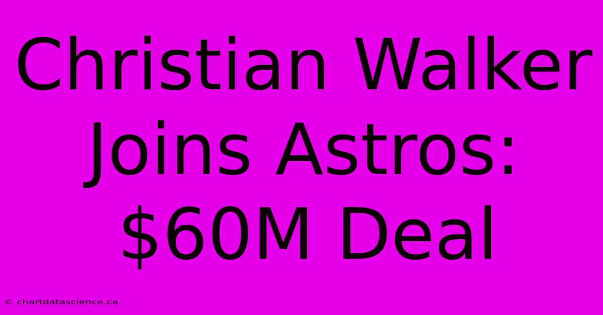 Christian Walker Joins Astros: $60M Deal