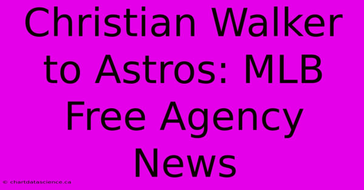 Christian Walker To Astros: MLB Free Agency News