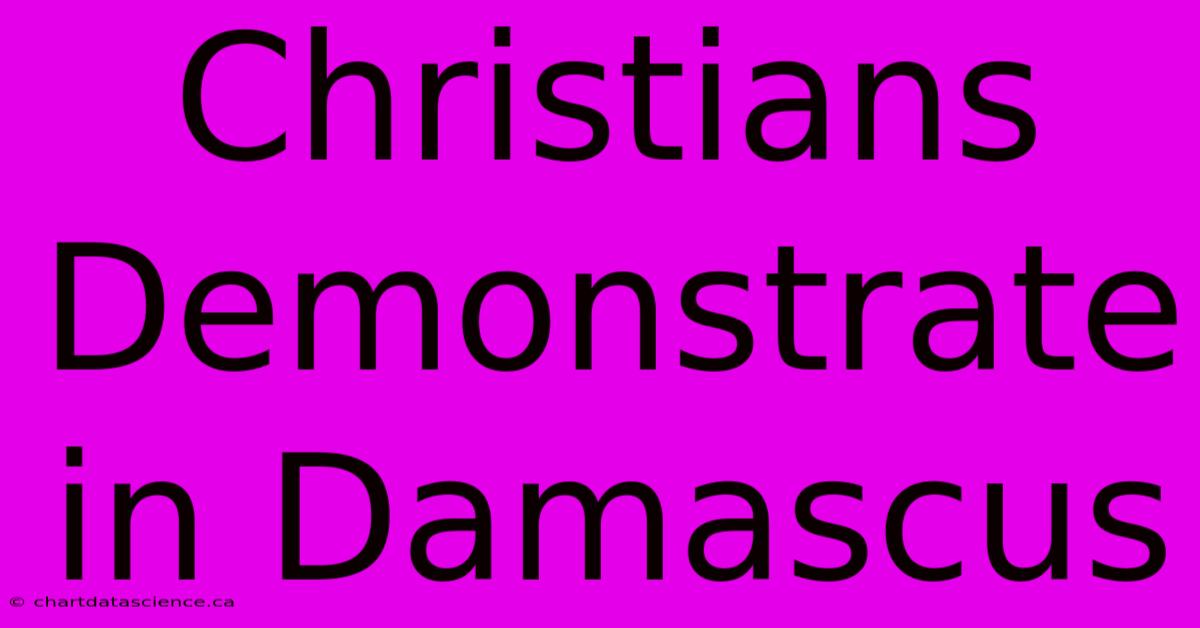 Christians Demonstrate In Damascus