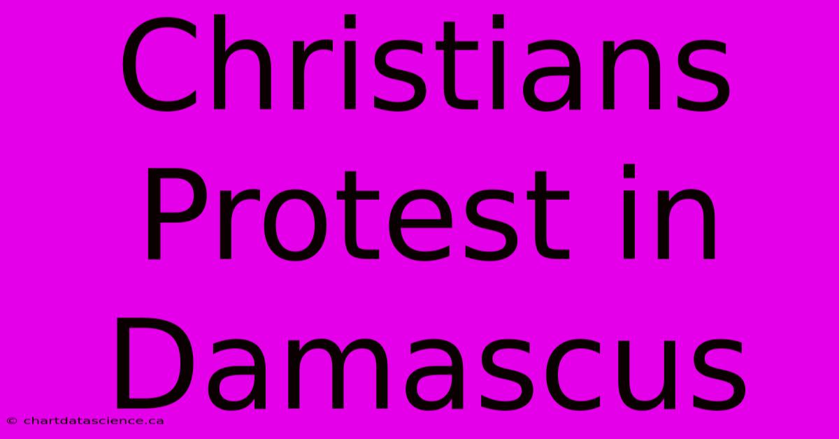 Christians Protest In Damascus