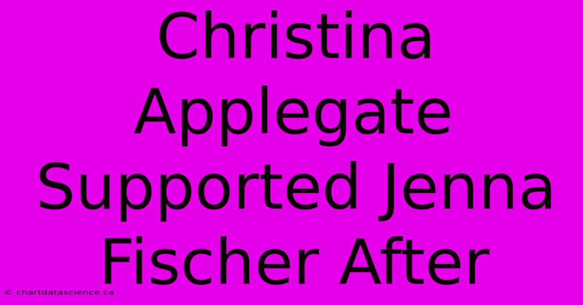 Christina Applegate Supported Jenna Fischer After