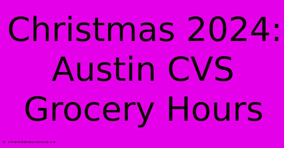 Christmas 2024: Austin CVS Grocery Hours