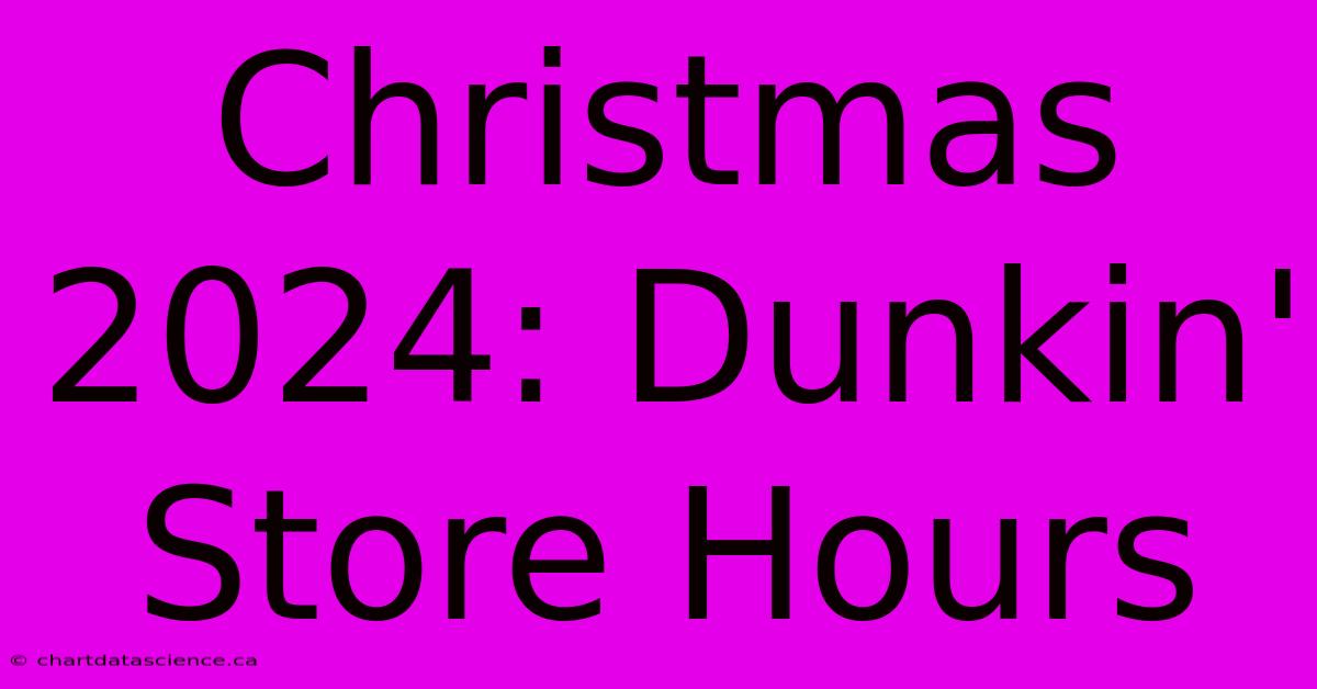 Christmas 2024: Dunkin' Store Hours