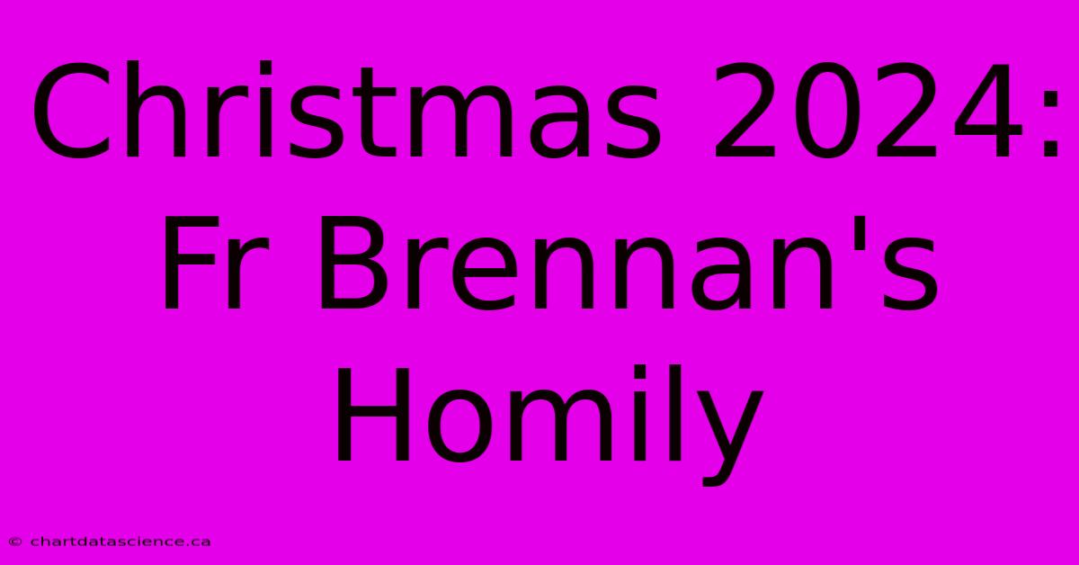 Christmas 2024: Fr Brennan's Homily