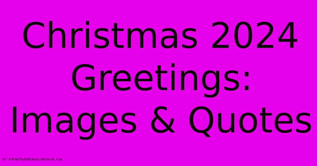 Christmas 2024 Greetings: Images & Quotes