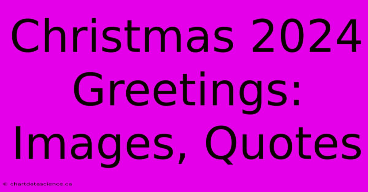 Christmas 2024 Greetings: Images, Quotes