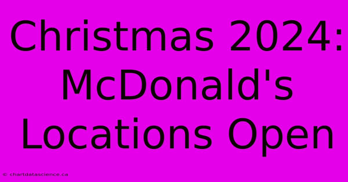 Christmas 2024: McDonald's Locations Open