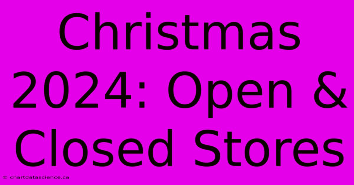 Christmas 2024: Open & Closed Stores