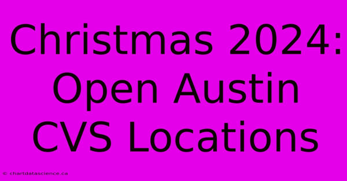 Christmas 2024: Open Austin CVS Locations