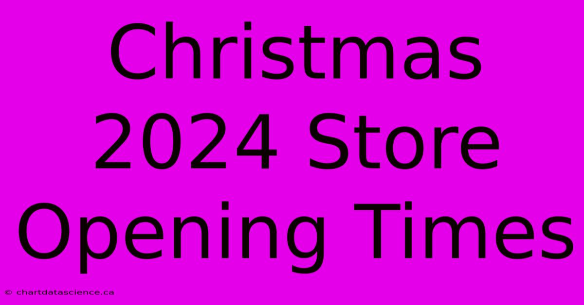 Christmas 2024 Store Opening Times