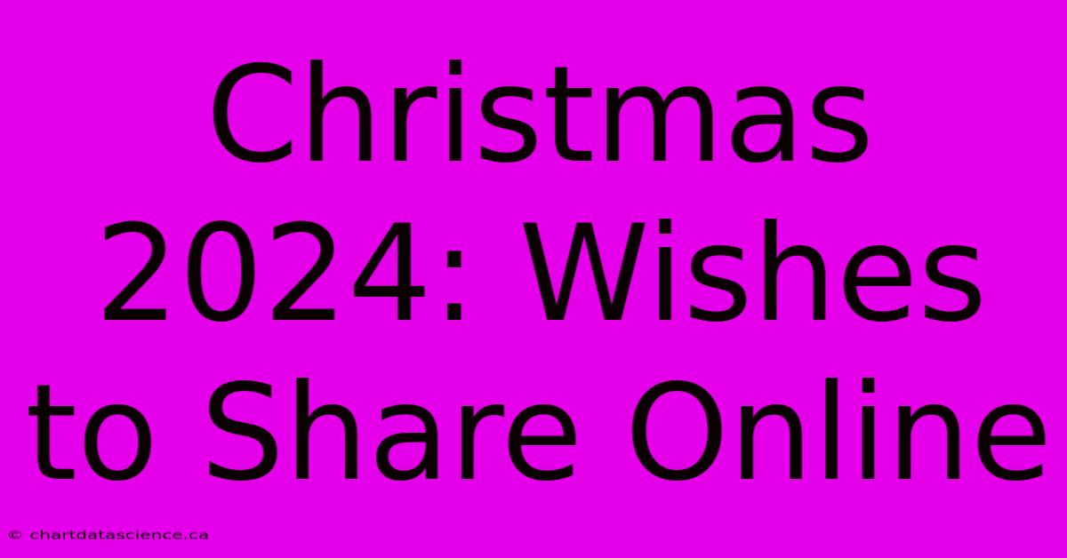 Christmas 2024: Wishes To Share Online