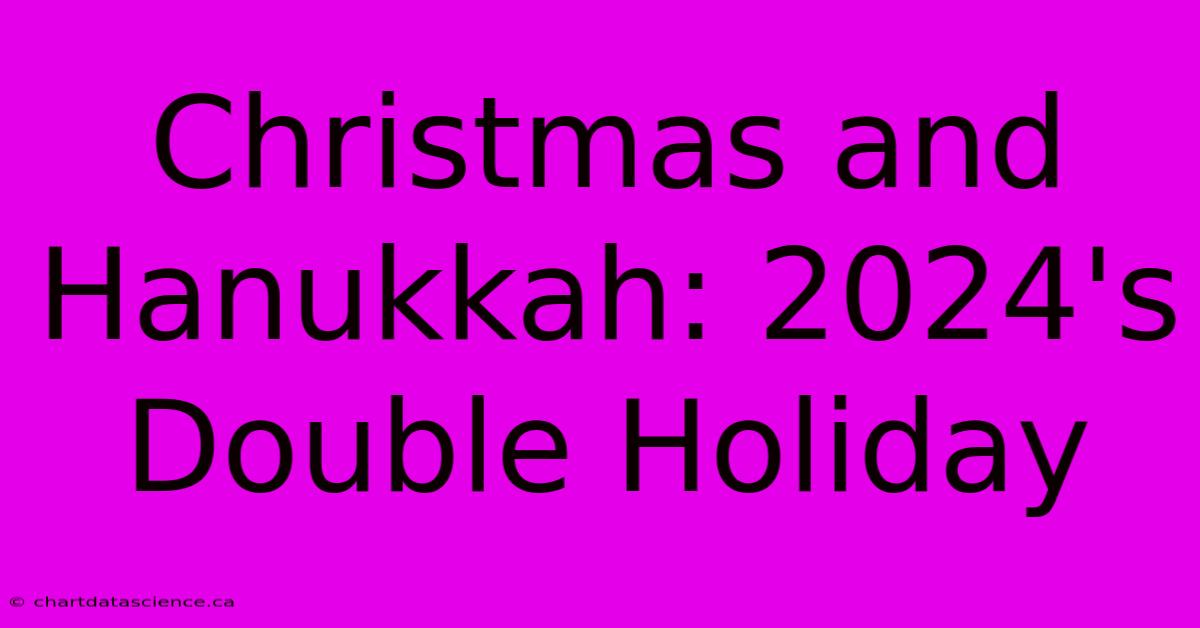 Christmas And Hanukkah: 2024's Double Holiday