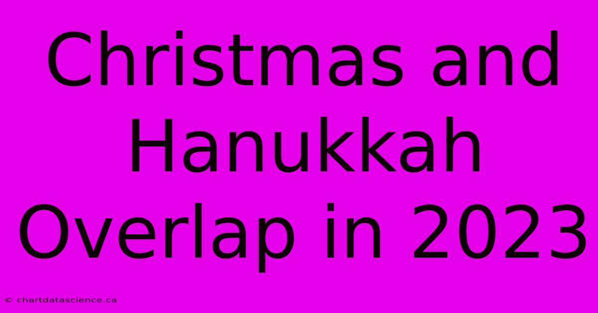 Christmas And Hanukkah Overlap In 2023