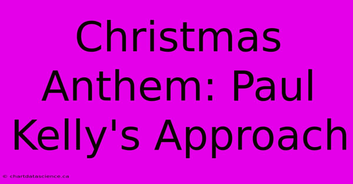 Christmas Anthem: Paul Kelly's Approach