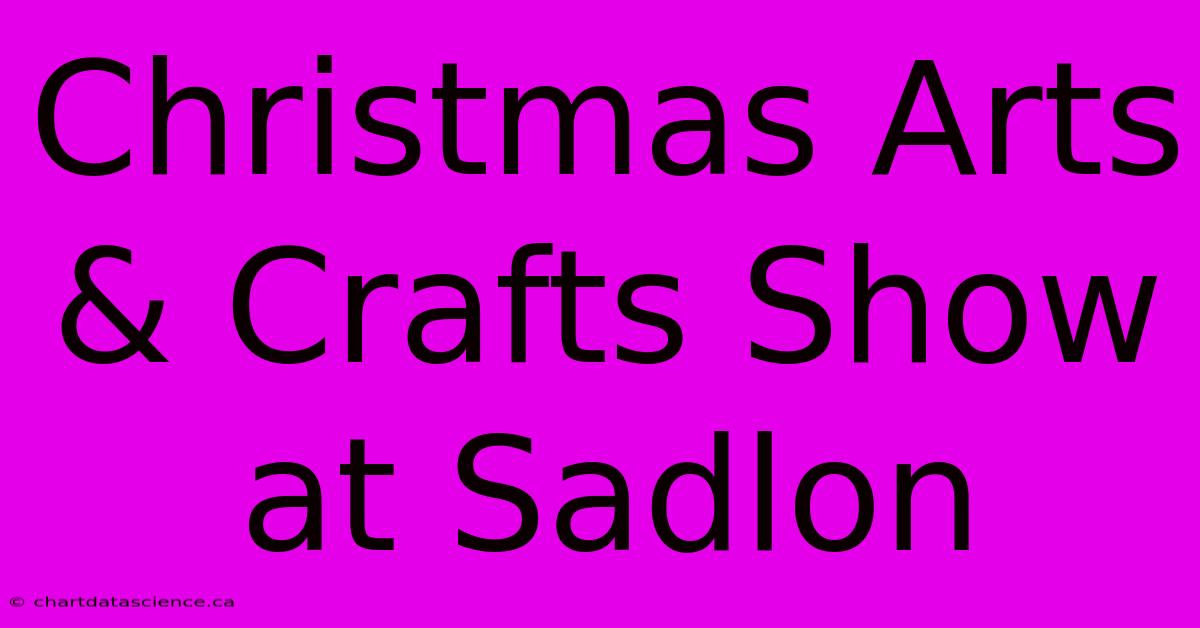 Christmas Arts & Crafts Show At Sadlon