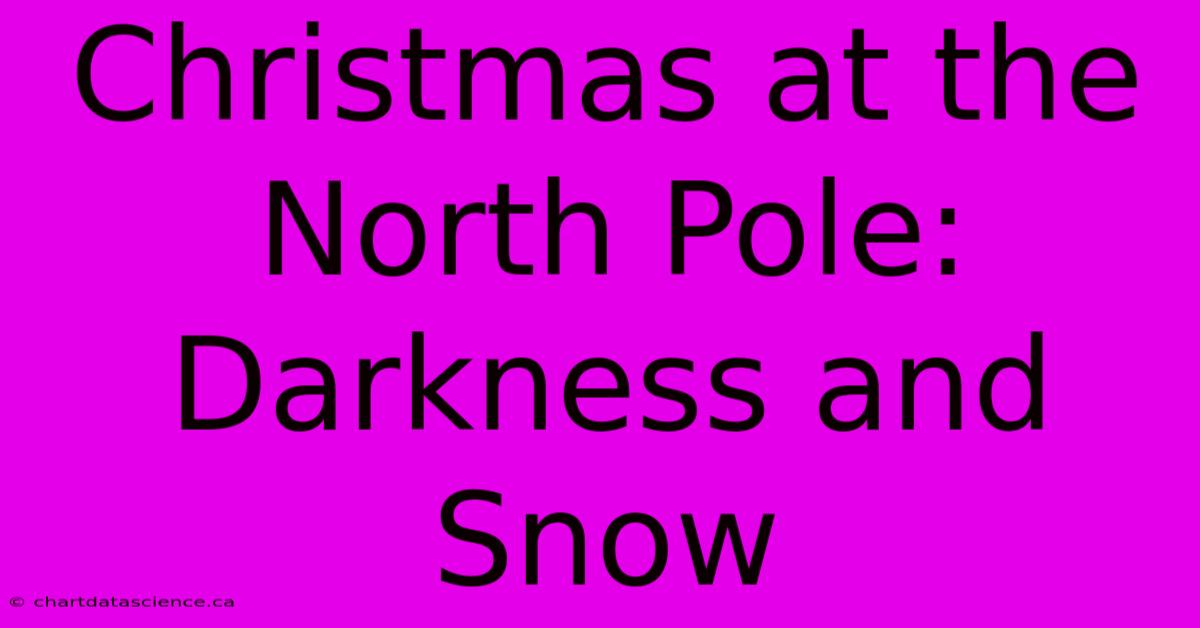 Christmas At The North Pole: Darkness And Snow