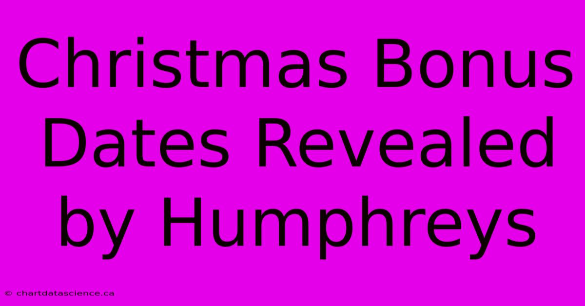 Christmas Bonus Dates Revealed By Humphreys