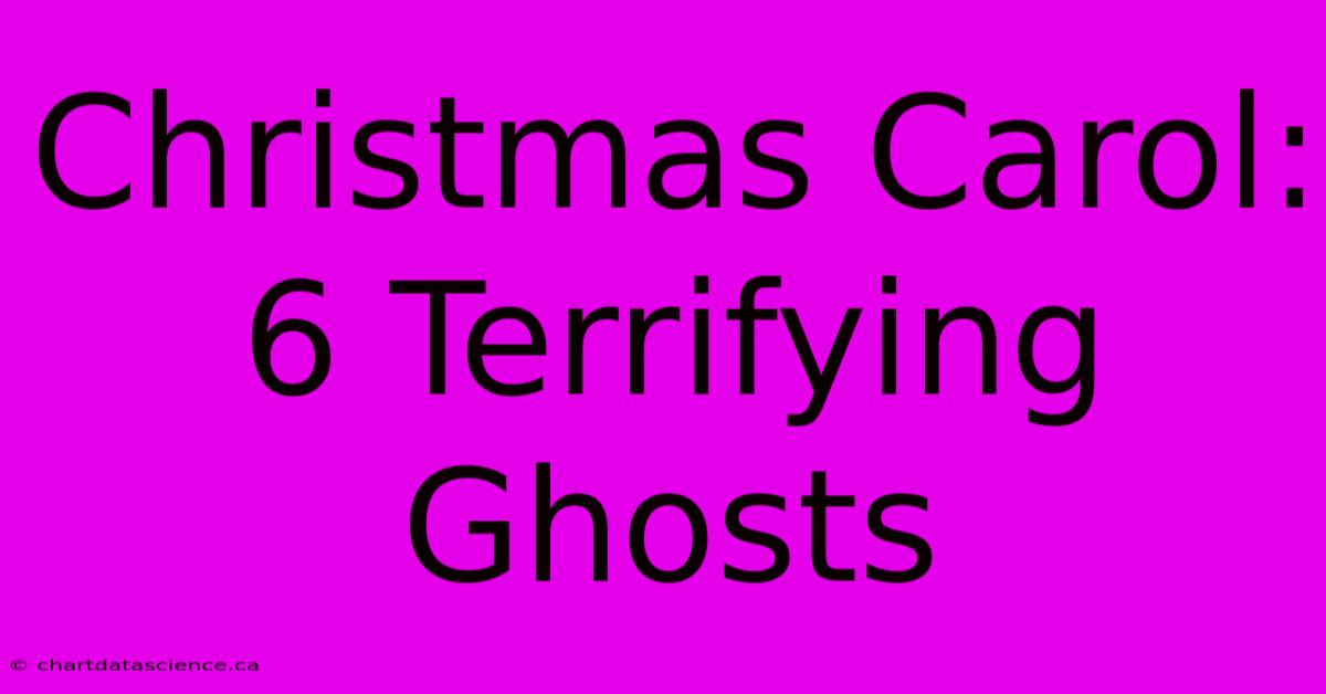 Christmas Carol: 6 Terrifying Ghosts