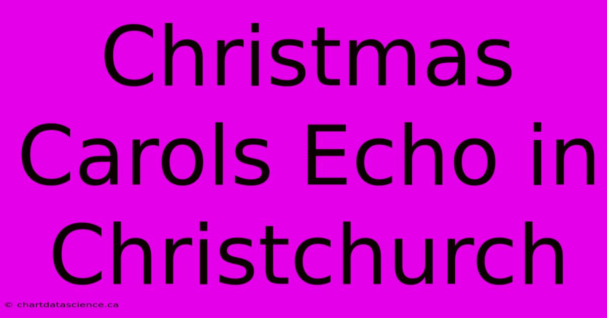 Christmas Carols Echo In Christchurch