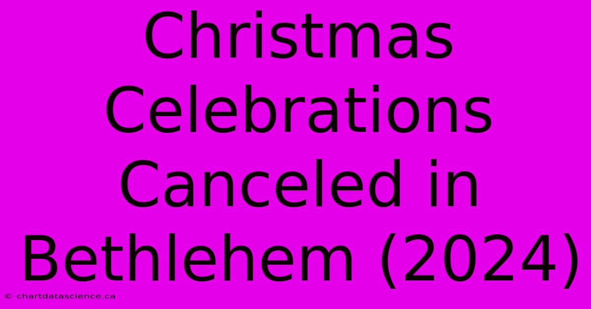 Christmas Celebrations Canceled In Bethlehem (2024)