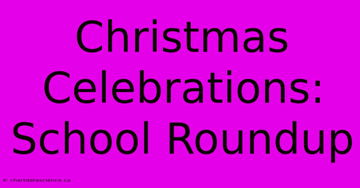 Christmas Celebrations: School Roundup